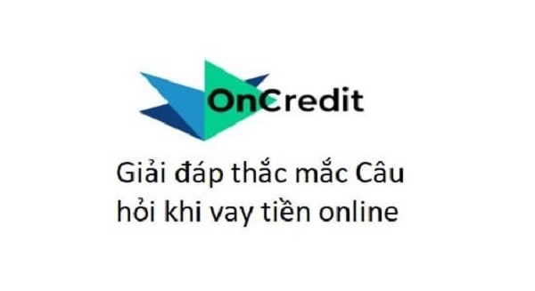 Giải đáp một số câu hỏi thắc mắc khi vay tiền tại Oncredit